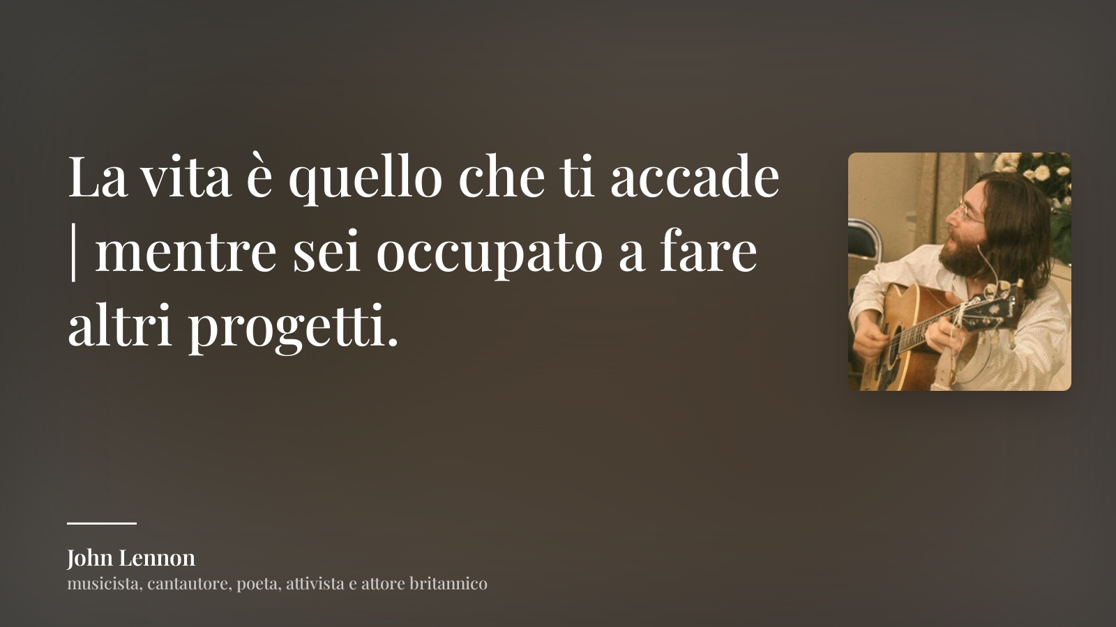 John Lennon frase: “La vita è quello che ti accade | mentre sei occupato a fare altri progetti.”