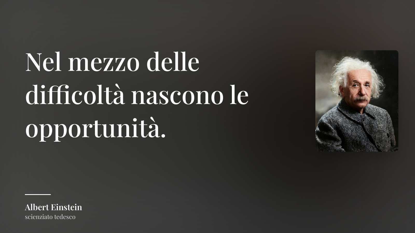 Albert Einstein frase: “Nel mezzo delle difficoltà nascono le opportunità.”