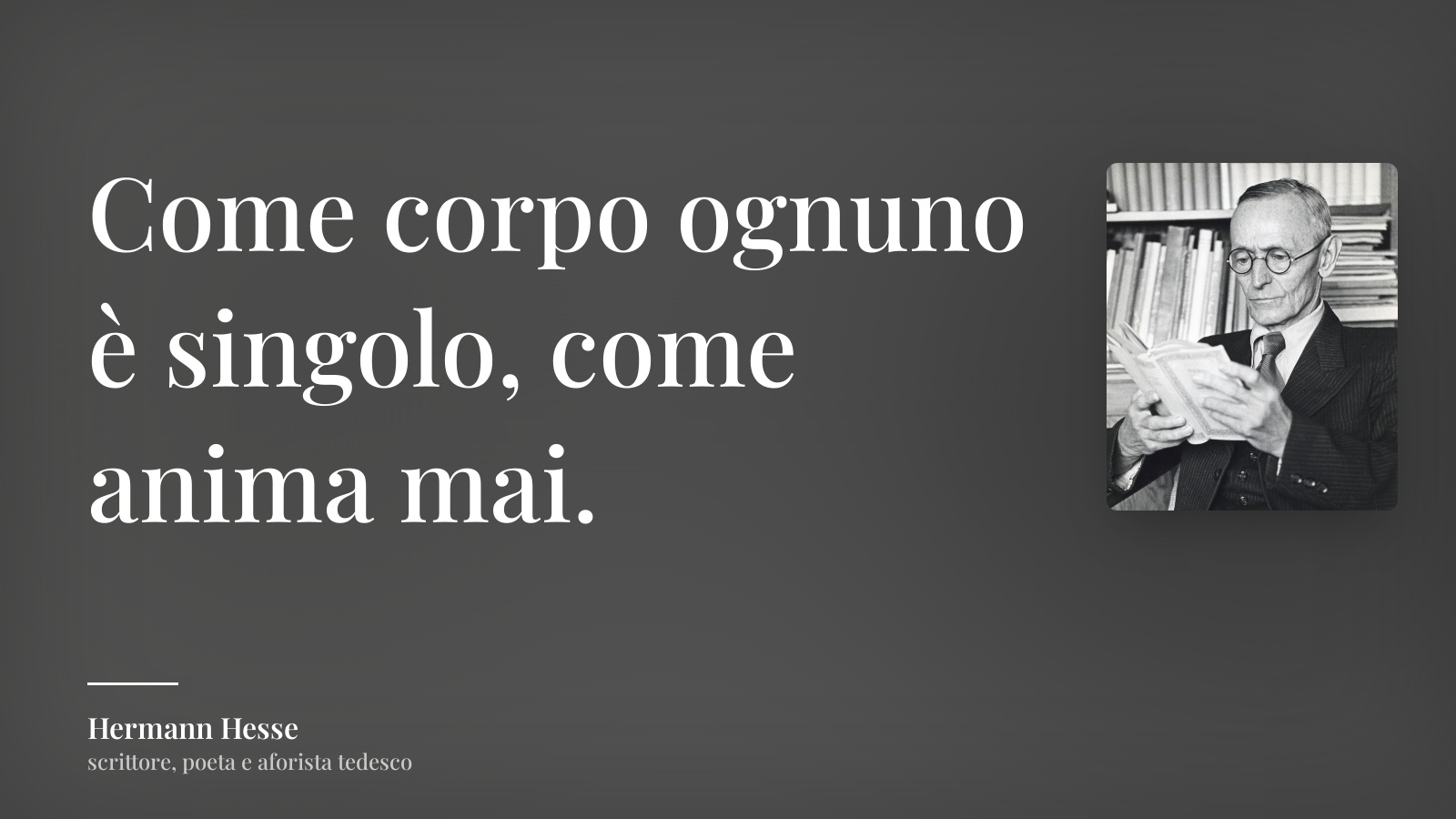 Hermann Hesse frase: “Come corpo ognuno è singolo, come anima mai.”