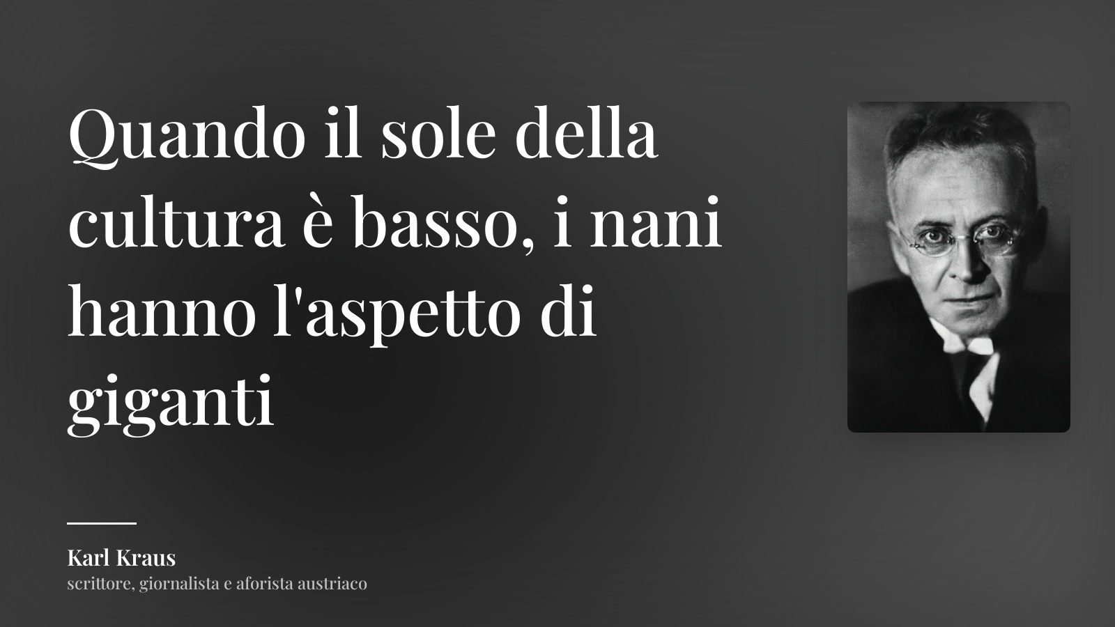 Karl Kraus frase: “Quando il sole della cultura è basso, i nani hanno l'aspetto di giganti”