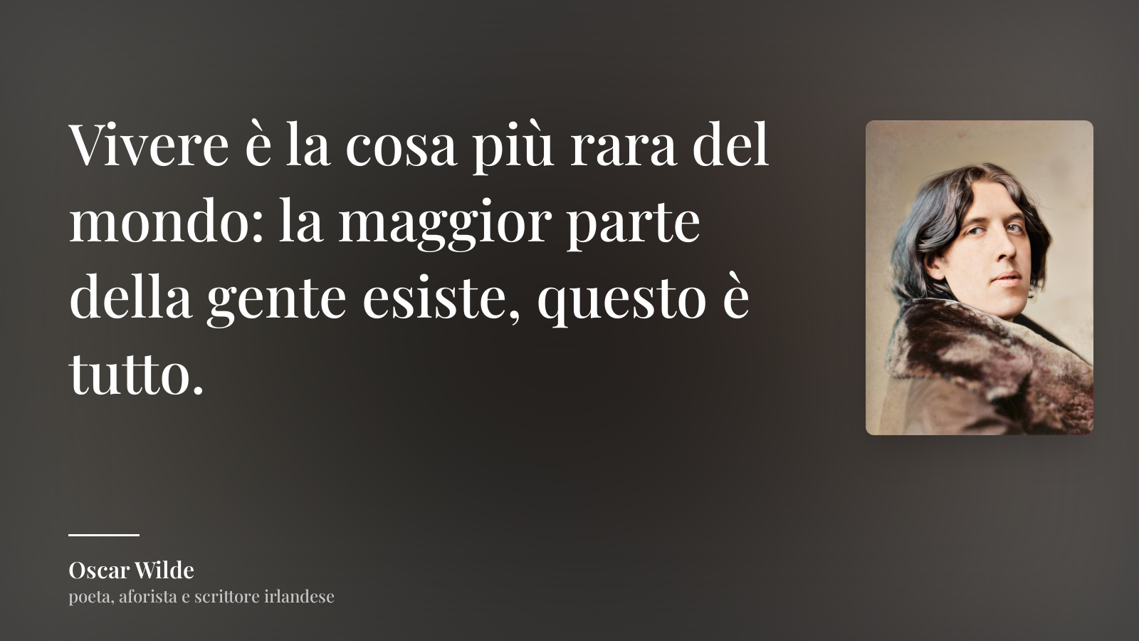 Oscar Wilde frase: “Vivere è la cosa più rara del mondo: la maggior parte della gente esiste, questo è tutto.”
