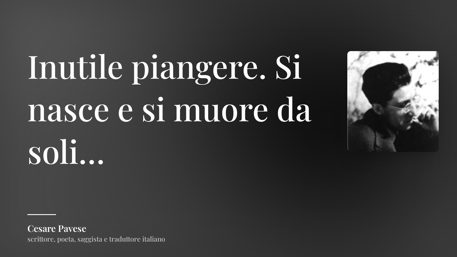 Cesare Pavese frase: “Inutile piangere. Si nasce e si muore da soli…”