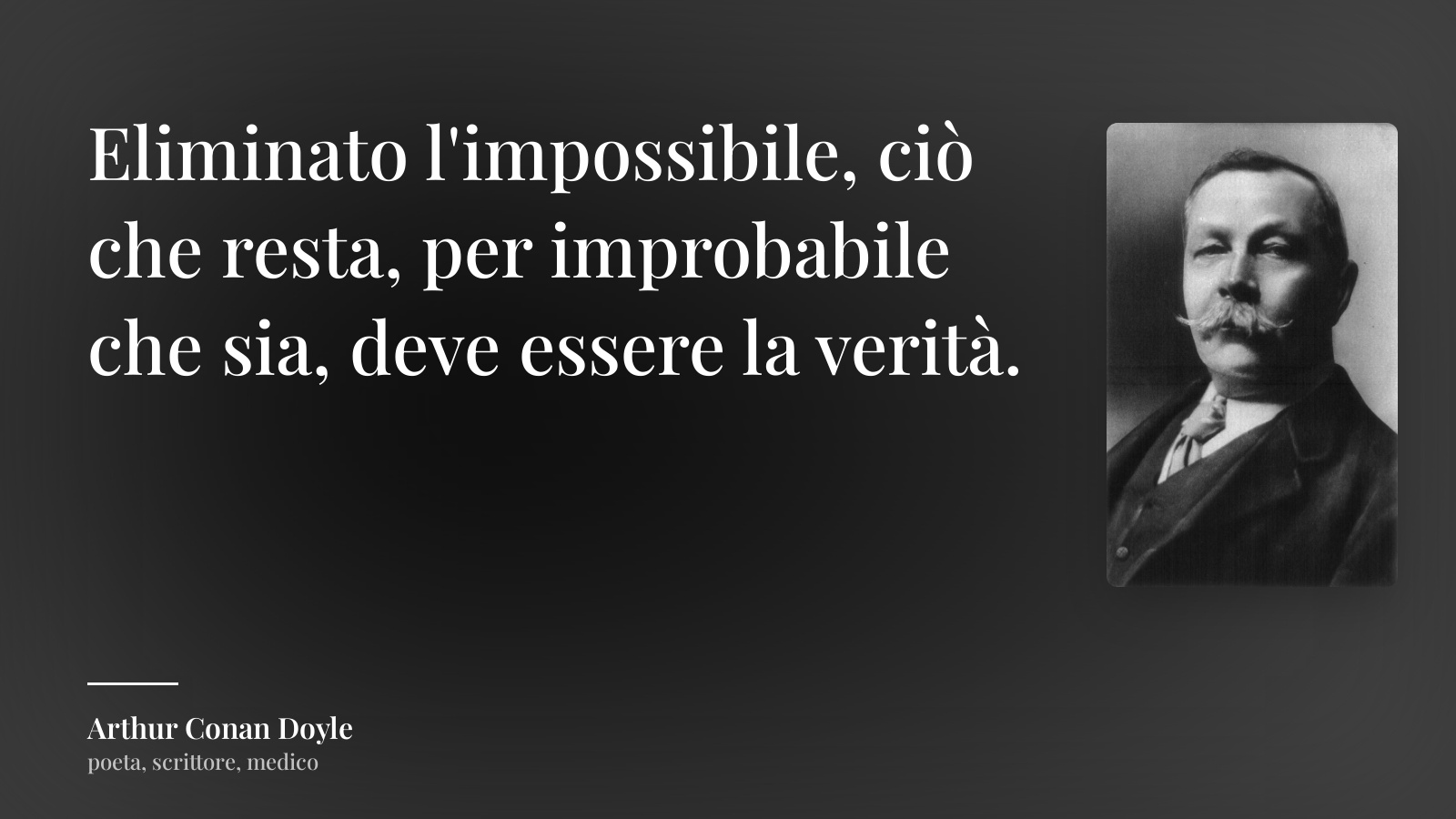 Arthur Conan Doyle frase: “Eliminato l'impossibile, ciò che resta, per improbabile che sia, deve essere la verità.”