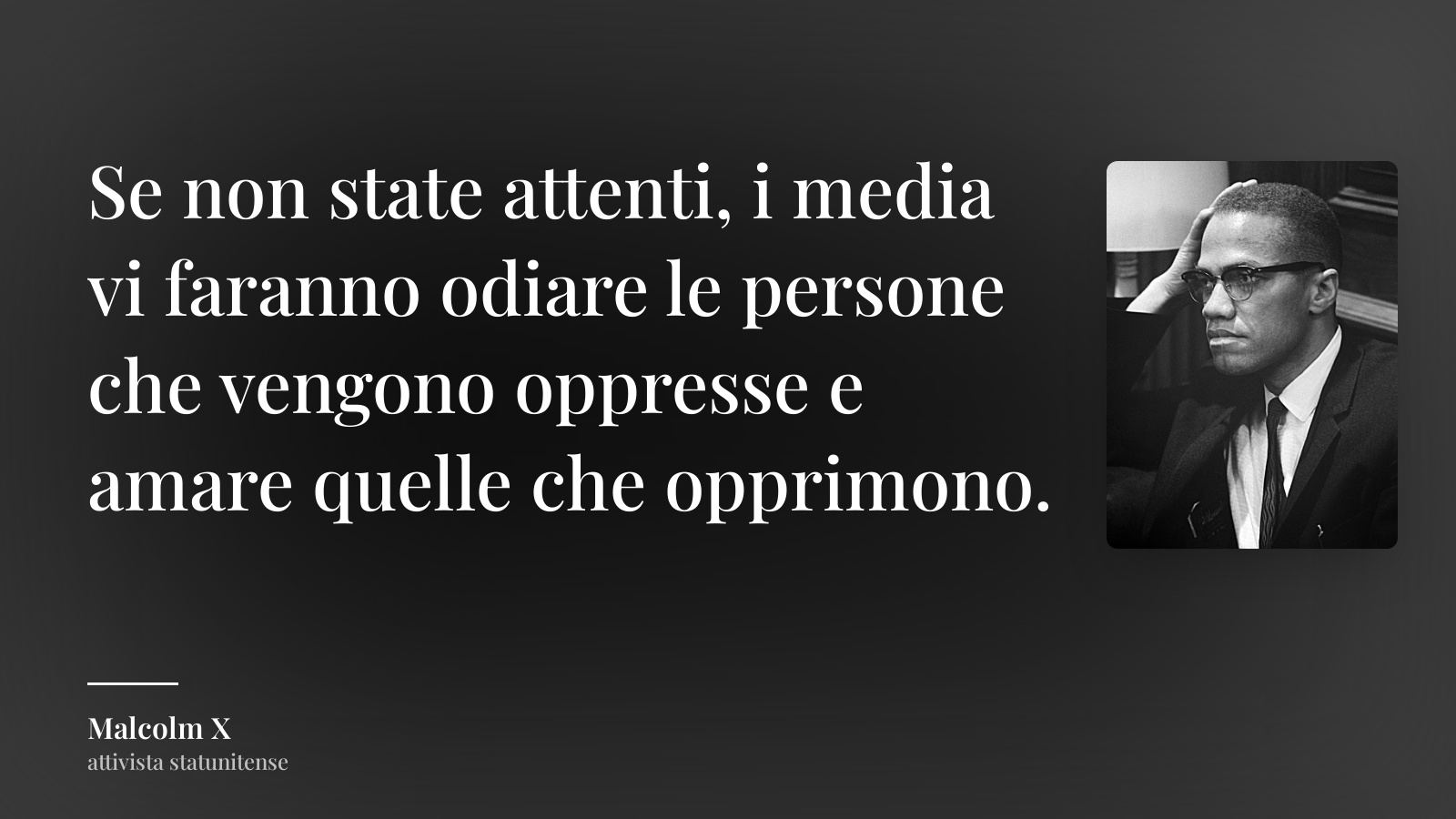 Malcolm X frase: “Se non state attenti, i media vi faranno odiare le persone che vengono oppresse e amare quelle che opprimono.”