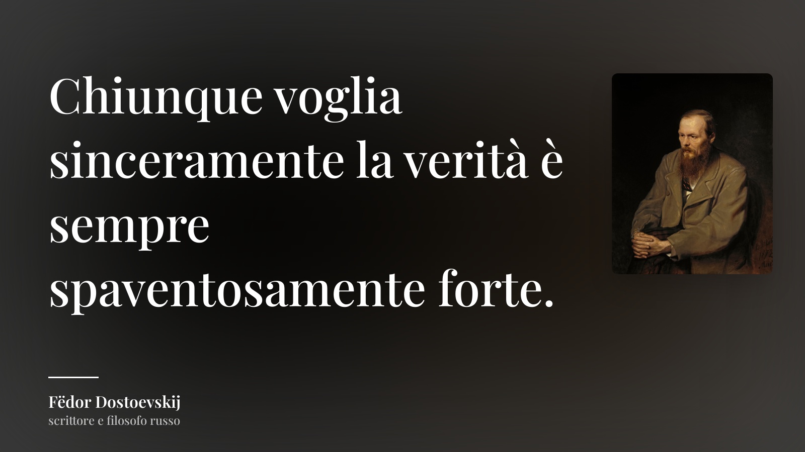 Fëdor Dostoevskij frase: “Chiunque voglia sinceramente la verità è sempre spaventosamente forte.”