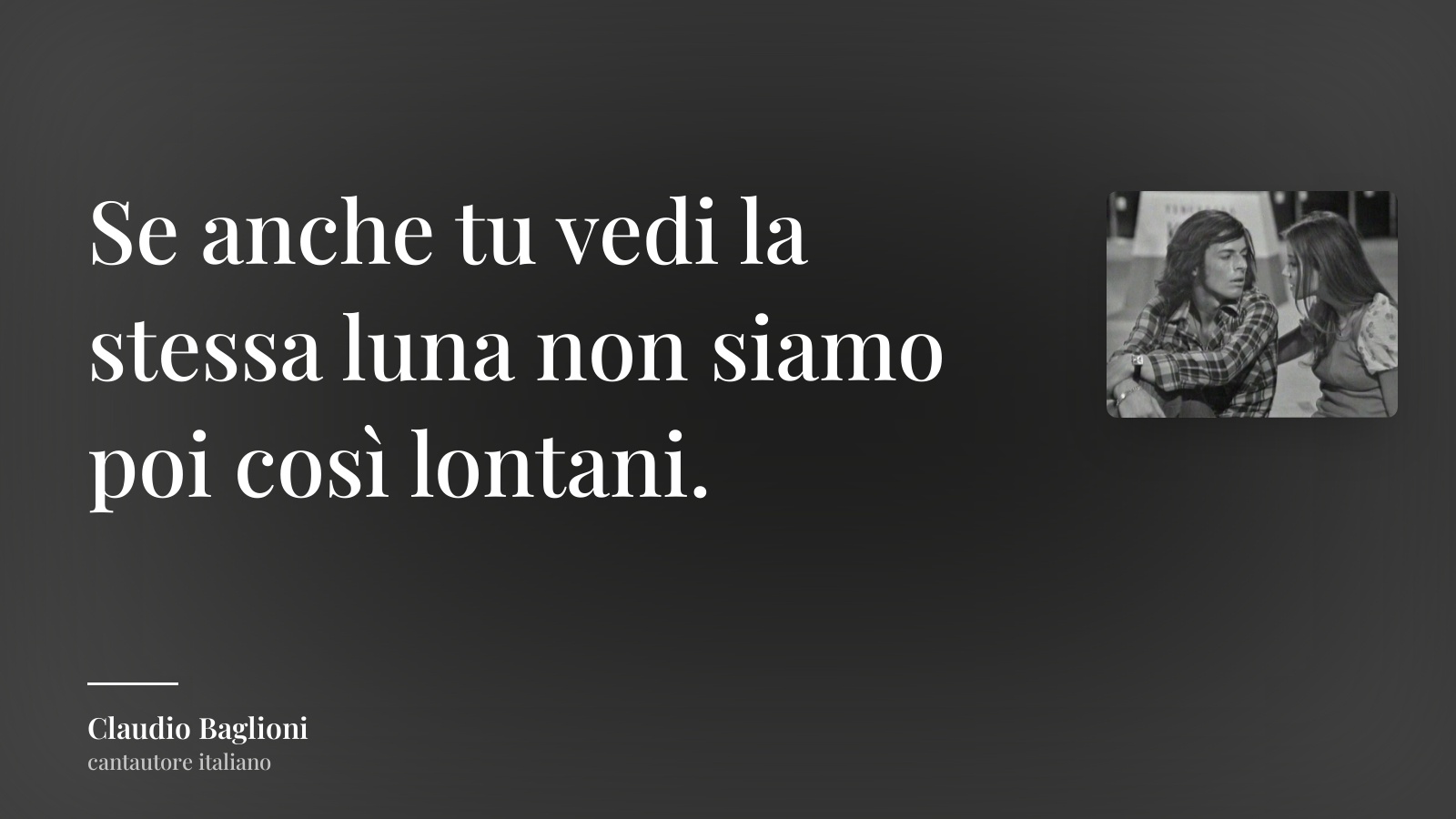 Claudio Baglioni frase: “Se anche tu vedi la stessa luna non siamo poi così lontani.”