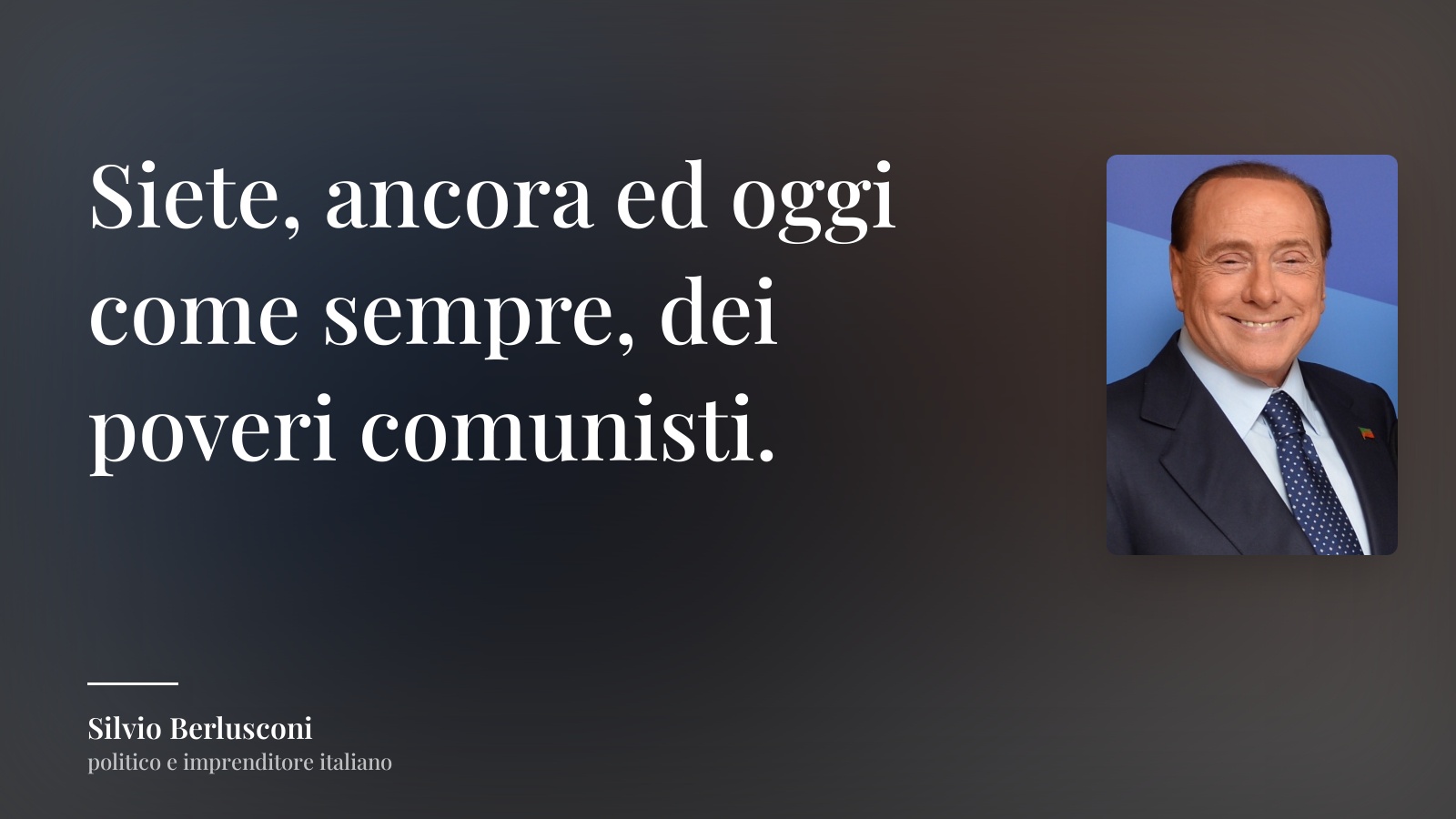 Silvio Berlusconi frase: “Siete, ancora ed oggi come sempre, dei poveri comunisti.”