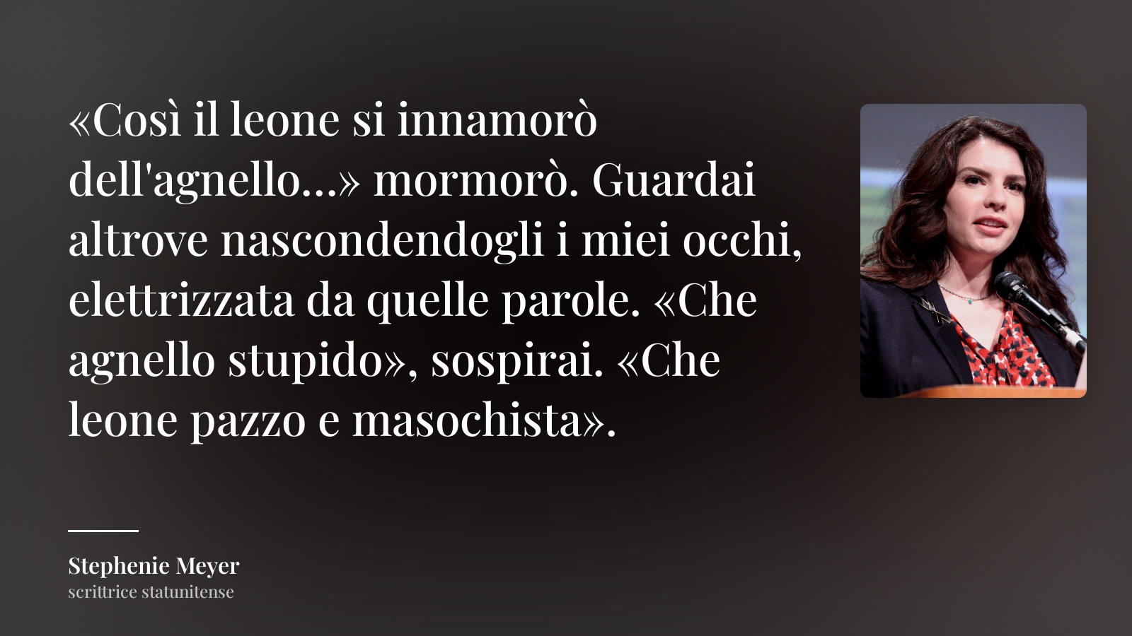Stephenie Meyer frase: “«Così il leone si innamorò dell'agnello…» mormorò. Guardai altrove nascondendogli i miei occhi, elettrizzata da quelle parole. «Che agnello stupido», sospirai. «Che leone pazzo e masochista».”