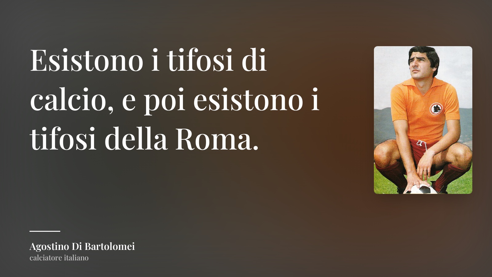 Agostino Di Bartolomei frase: “Esistono i tifosi di calcio, e poi esistono i tifosi della Roma.”