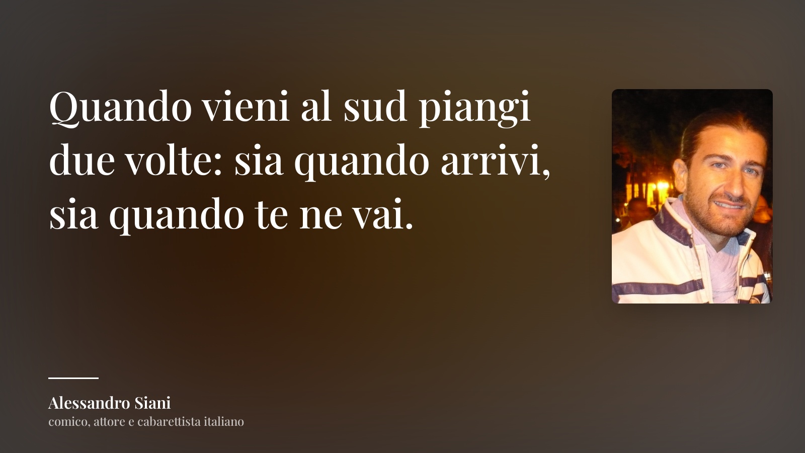 Alessandro Siani frase: “Quando vieni al sud piangi due volte: sia quando arrivi, sia quando te ne vai.”