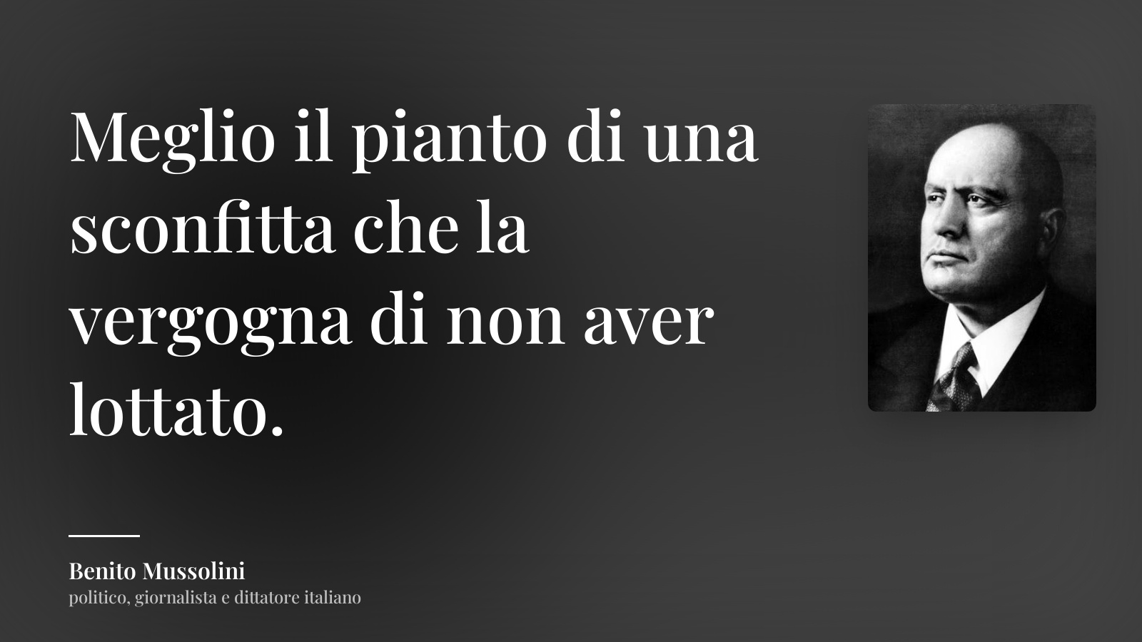 Benito Mussolini frase: “Meglio il pianto di una sconfitta che la vergogna di non aver lottato.”