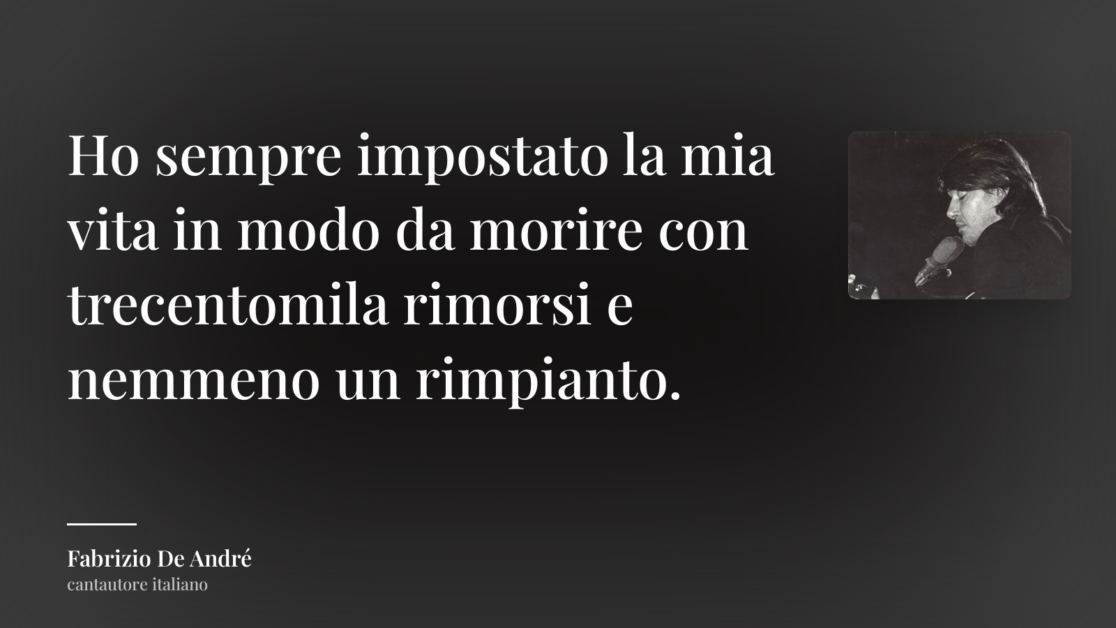 Fabrizio De André frase: “Ho sempre impostato la mia vita in modo da morire con trecentomila rimorsi e nemmeno un rimpianto.”