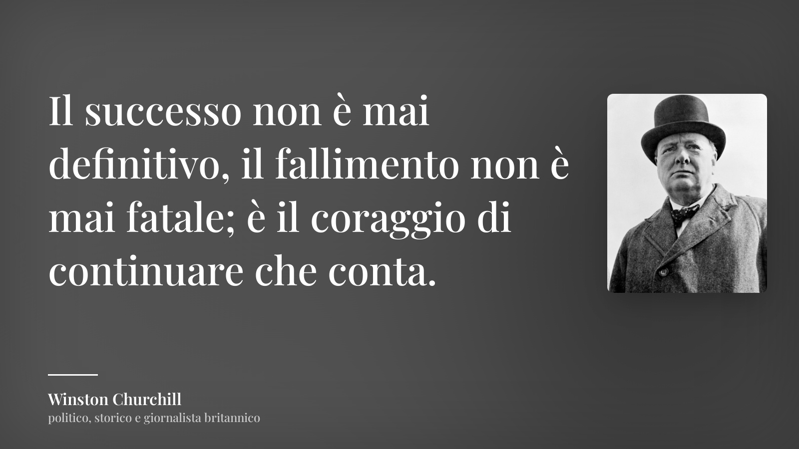 Winston Churchill frase: “Il successo non è mai definitivo, il fallimento non è mai fatale; è il coraggio di continuare che conta.”