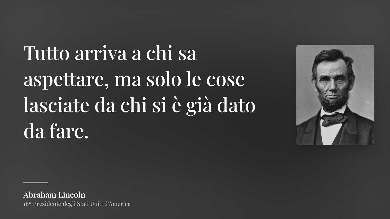 Abraham Lincoln frase: “Tutto arriva a chi sa aspettare, ma solo le cose lasciate da chi si è già dato da fare.”