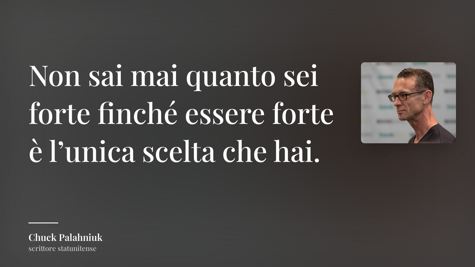 Chuck Palahniuk frase: “Non sai mai quanto sei forte finché essere forte è l’unica scelta che hai.”