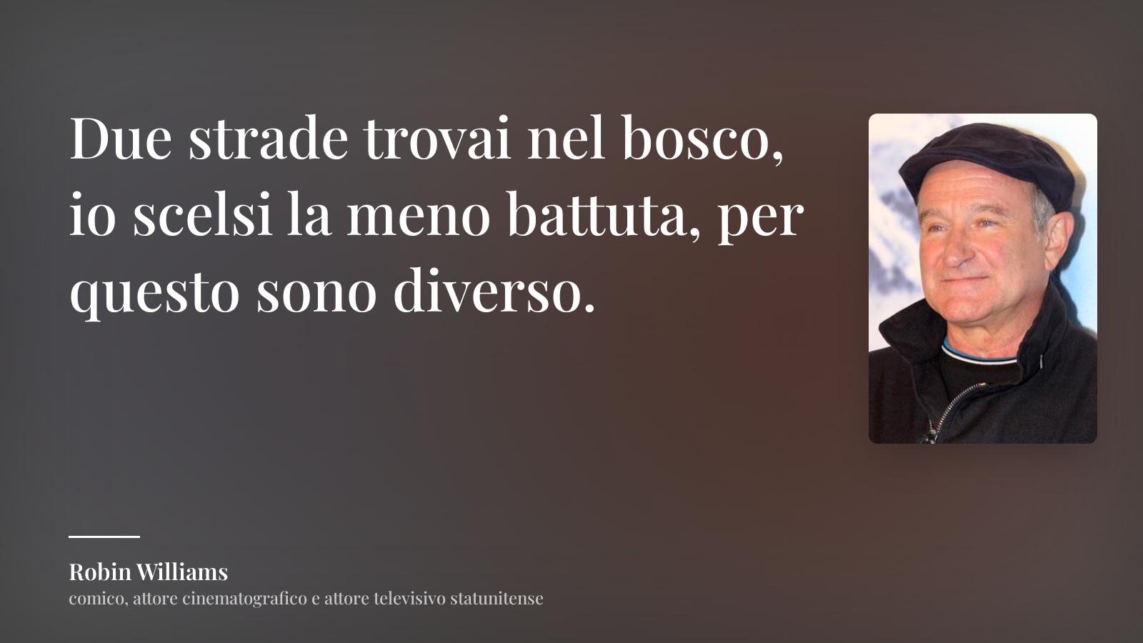 Robin Williams frase: “Due strade trovai nel bosco, io scelsi la meno battuta, per questo sono diverso.”
