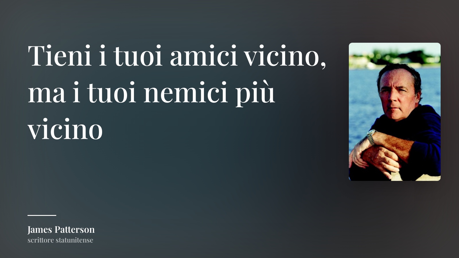 James Patterson frase: “Tieni i tuoi amici vicino, ma i tuoi nemici più vicino”