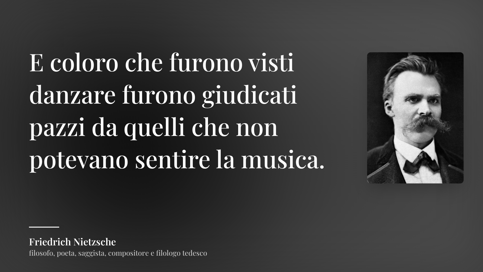 Friedrich Nietzsche frase: “E coloro che furono visti danzare furono giudicati pazzi da quelli che non potevano sentire la musica.”