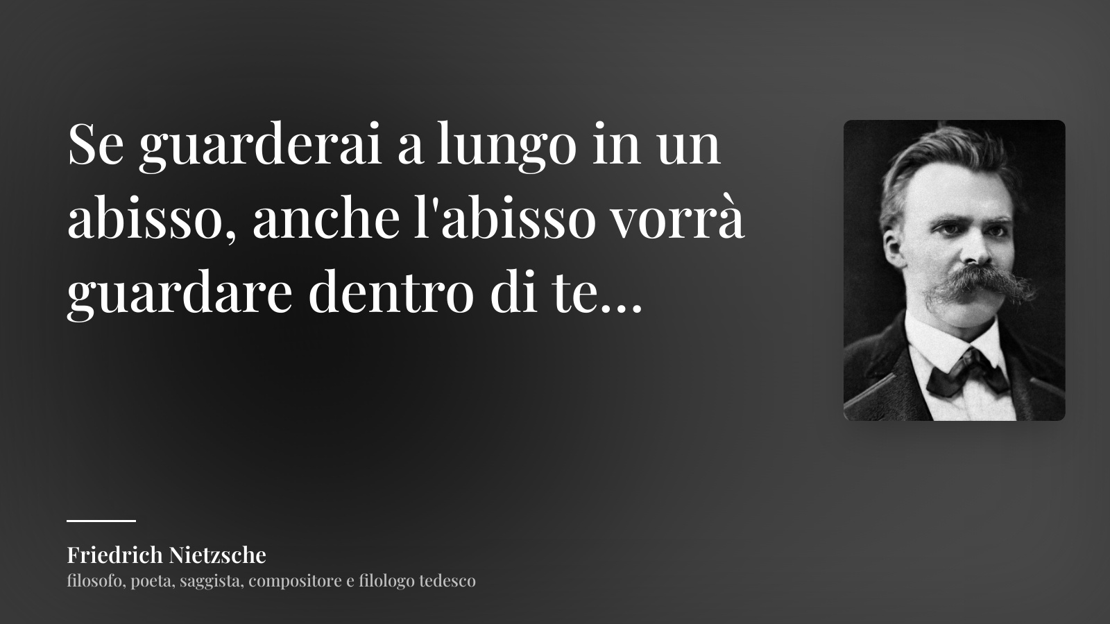 Friedrich Nietzsche frase: “Se guarderai a lungo in un abisso, anche l'abisso vorrà guardare dentro di te…”