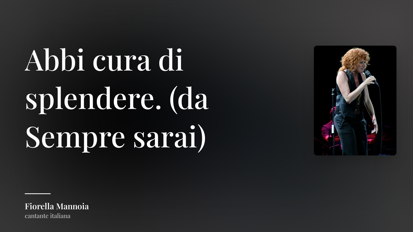 Fiorella Mannoia frase: “Abbi cura di splendere. (da Sempre sarai)”