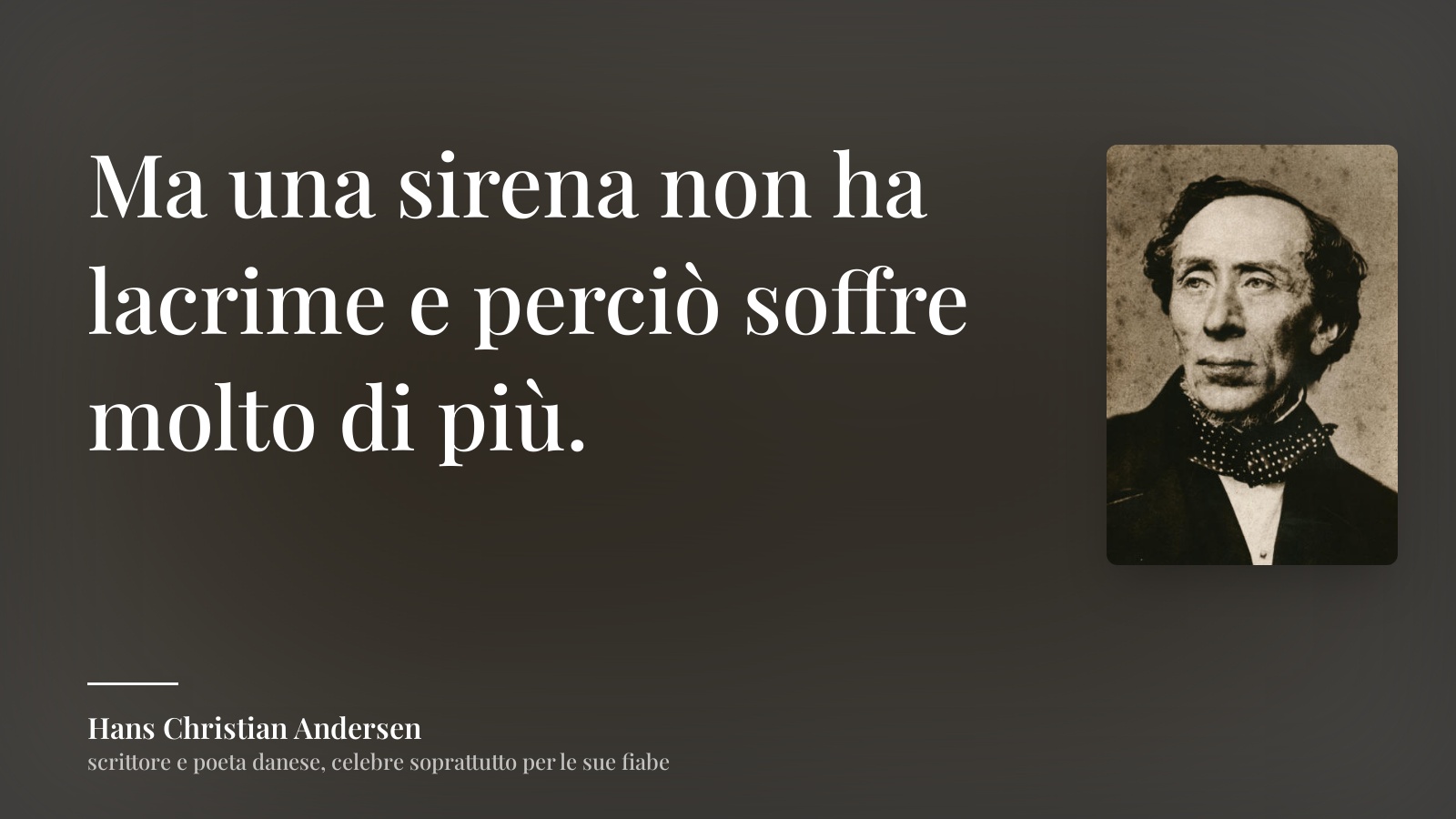 Hans Christian Andersen frase: “Ma una sirena non ha lacrime e perciò soffre molto di più.”