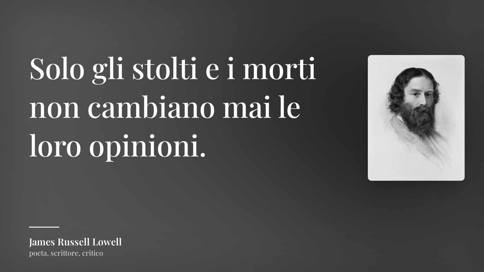 James Russell Lowell frase: “Solo gli stolti e i morti non cambiano mai le loro opinioni.”