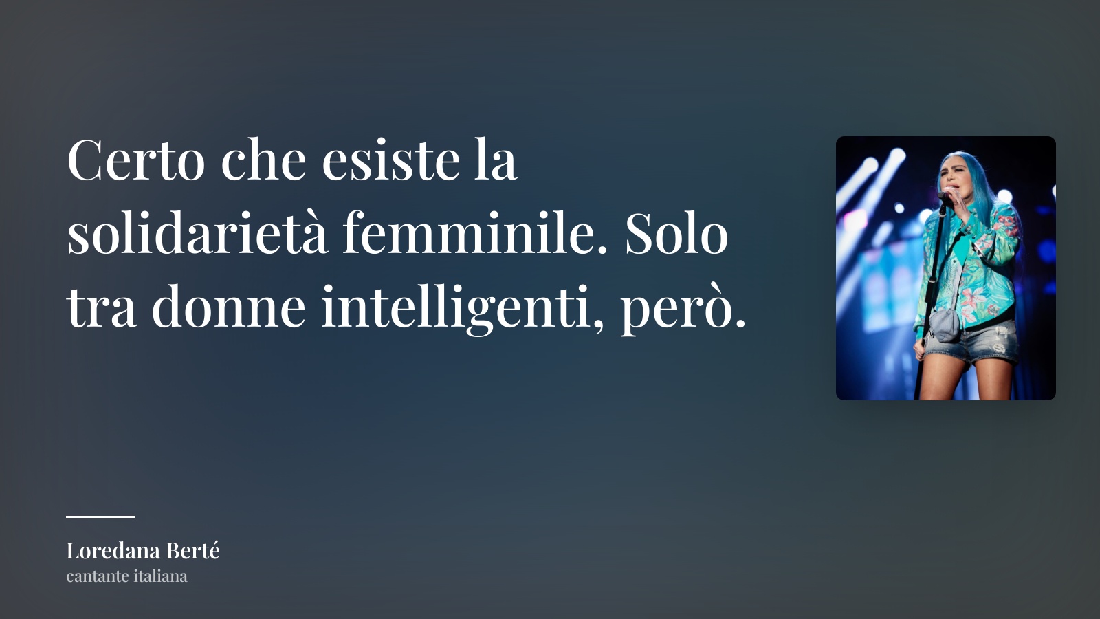 Loredana Berté frase: “Certo che esiste la solidarietà femminile. Solo tra donne intelligenti, però.”
