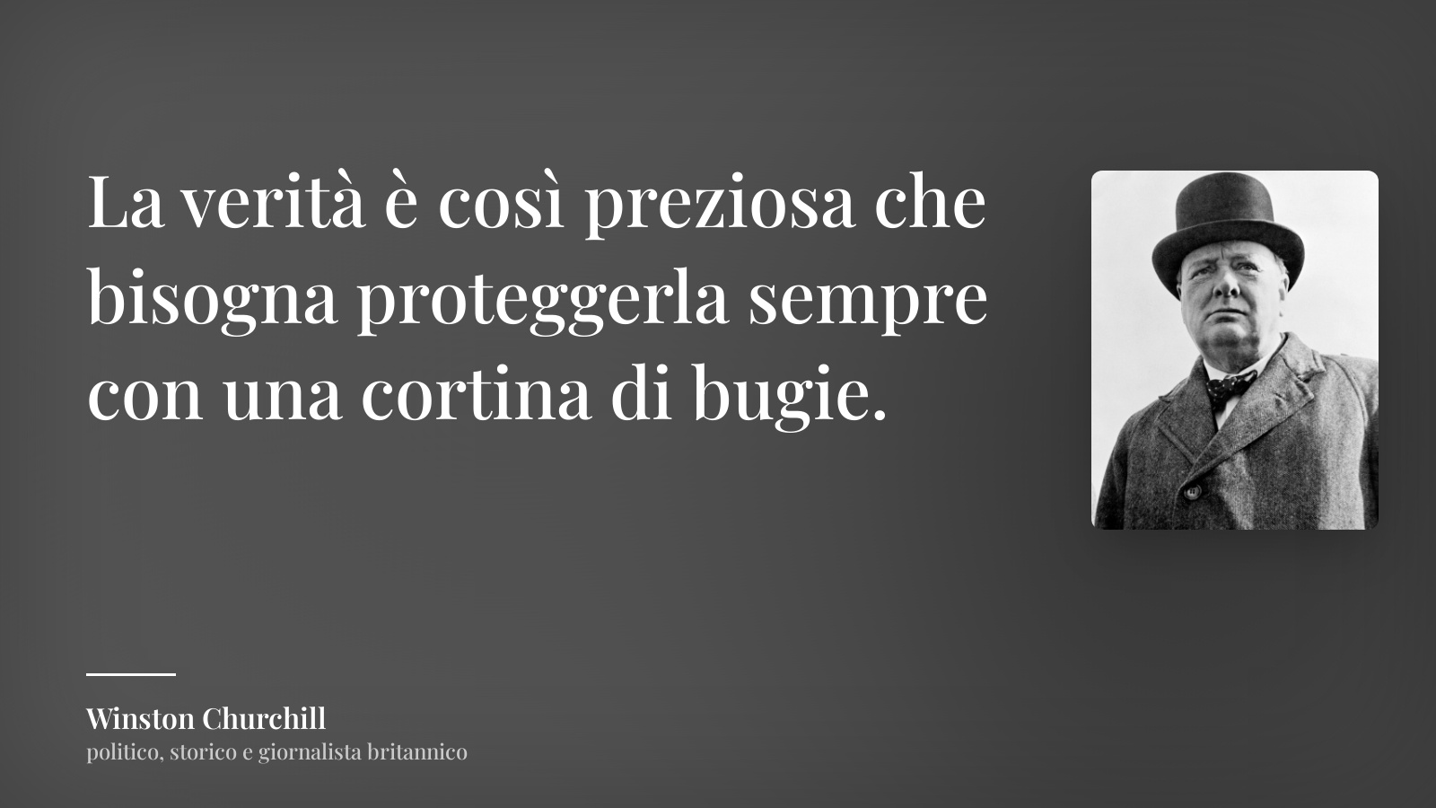 Winston Churchill frase: “La verità è così preziosa che bisogna proteggerla sempre con una cortina di bugie.”
