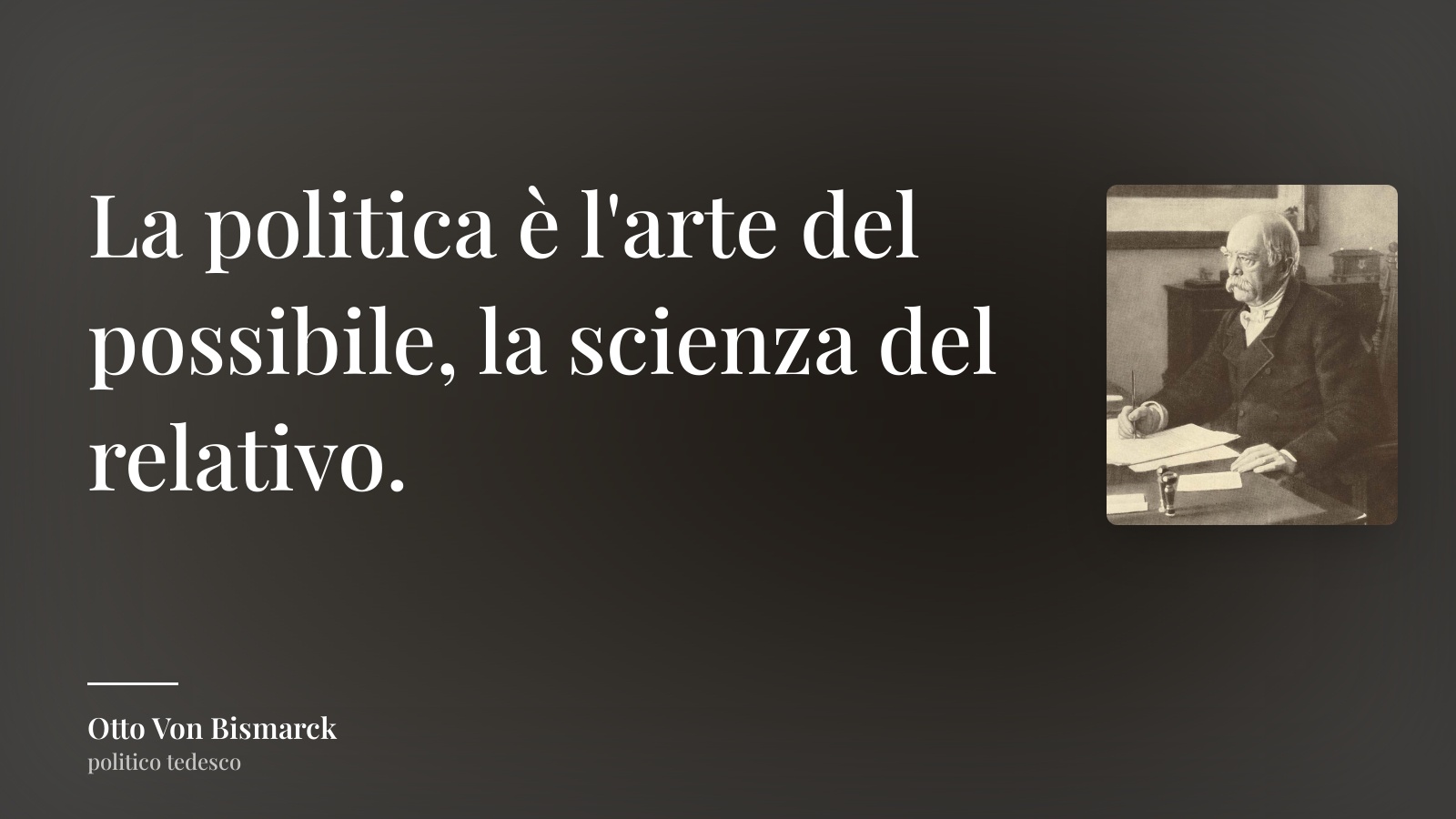 Otto Von Bismarck frase: “La politica è l'arte del possibile, la scienza del relativo.”