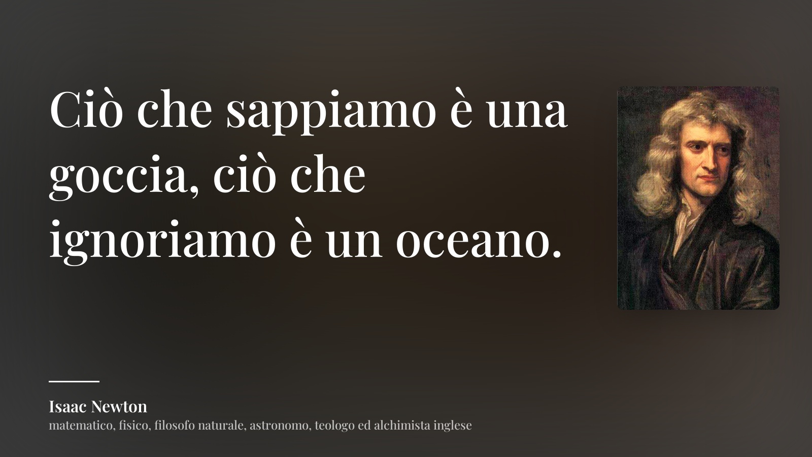 Isaac Newton frase: “Ciò che sappiamo è una goccia, ciò che ignoriamo è un oceano.”