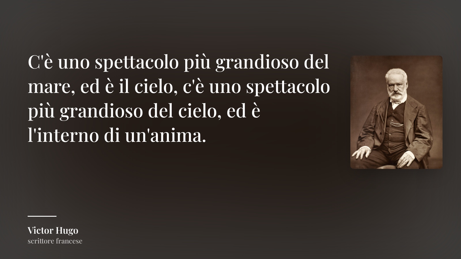 Victor Hugo frase: “C'è uno spettacolo più grandioso del mare, ed è il cielo, c'è uno spettacolo più grandioso del cielo, ed è l'interno di un'anima.”