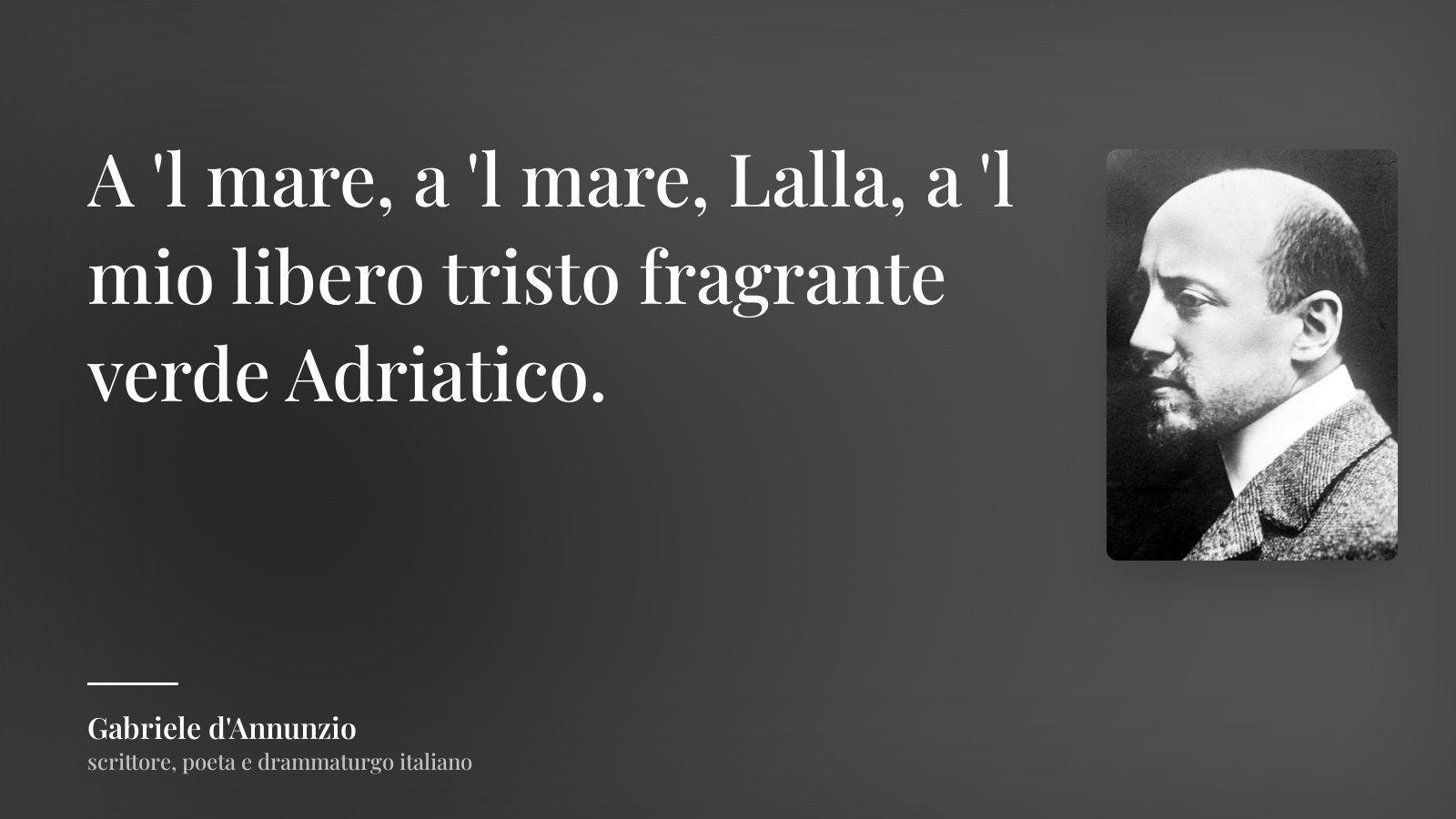 Gabriele d'Annunzio frase: “A 'l mare, a 'l mare, Lalla, a 'l mio libero tristo fragrante verde Adriatico.”
