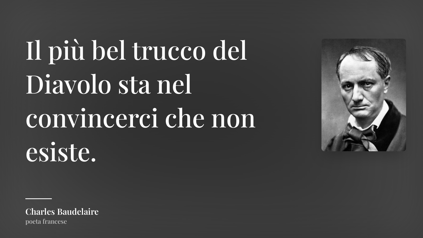 Charles Baudelaire frase: “Il più bel trucco del Diavolo sta nel convincerci che non esiste.”