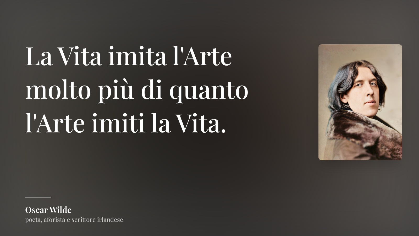 Oscar Wilde frase: “La Vita imita l'Arte molto più di quanto l'Arte imiti la Vita.”