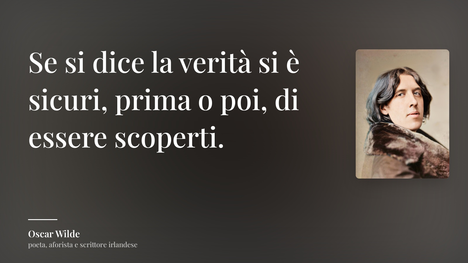 Oscar Wilde frase: “Se si dice la verità si è sicuri, prima o poi, di essere scoperti.”