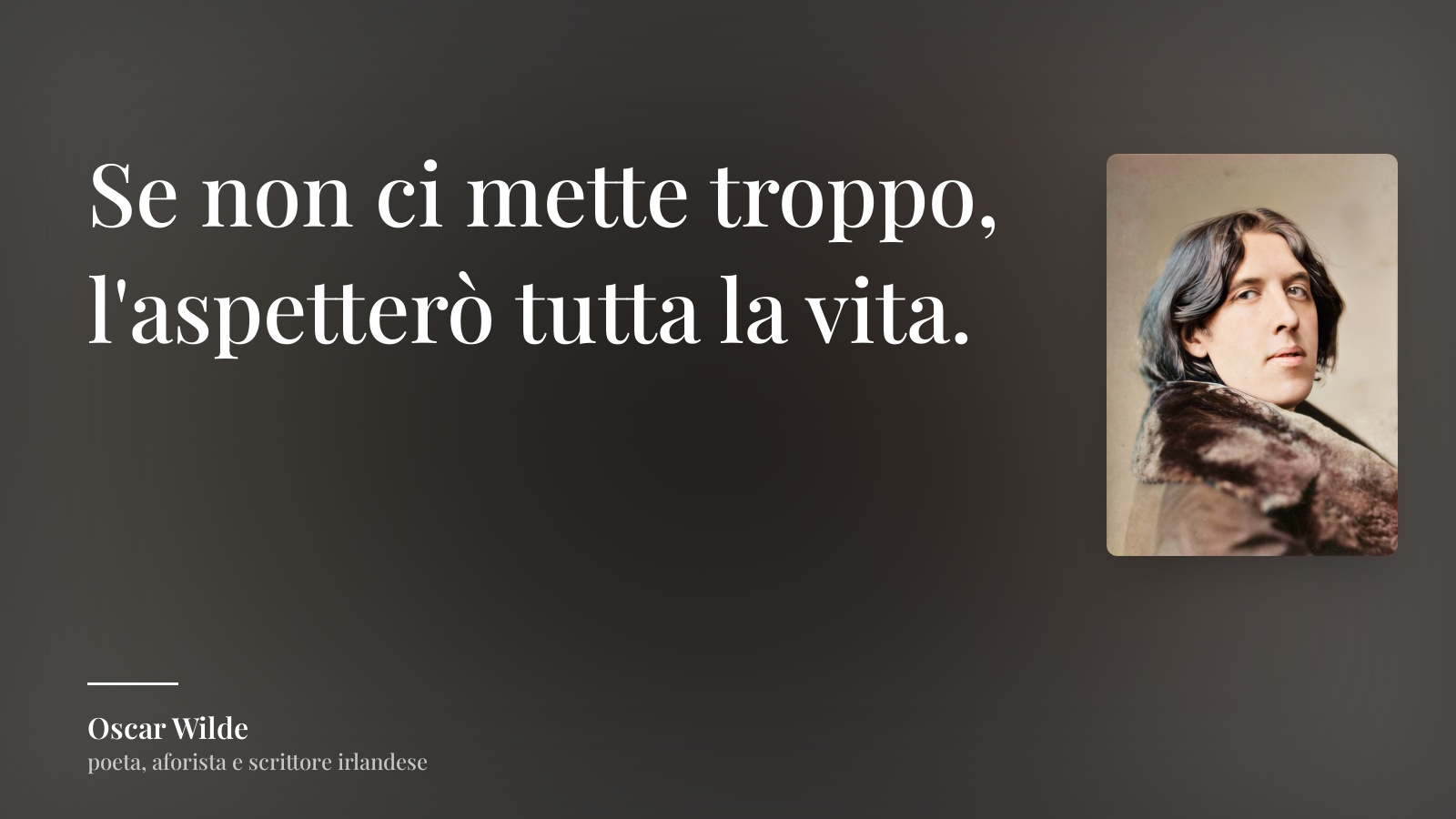 Oscar Wilde frase: “Se non ci mette troppo, l'aspetterò tutta la vita.”
