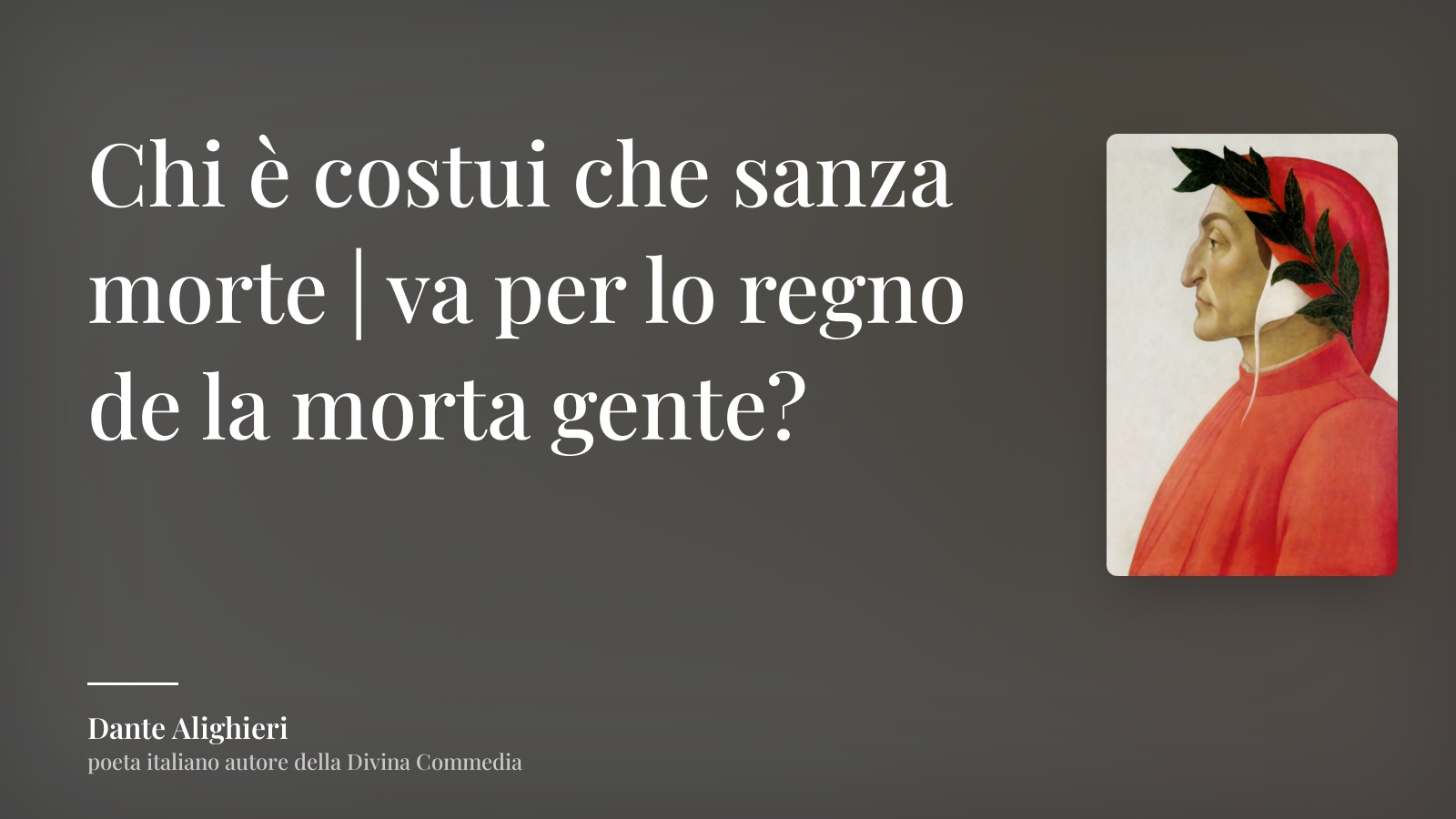 Dante Alighieri frase: “Chi è costui che sanza morte | va per lo regno de la morta gente?”