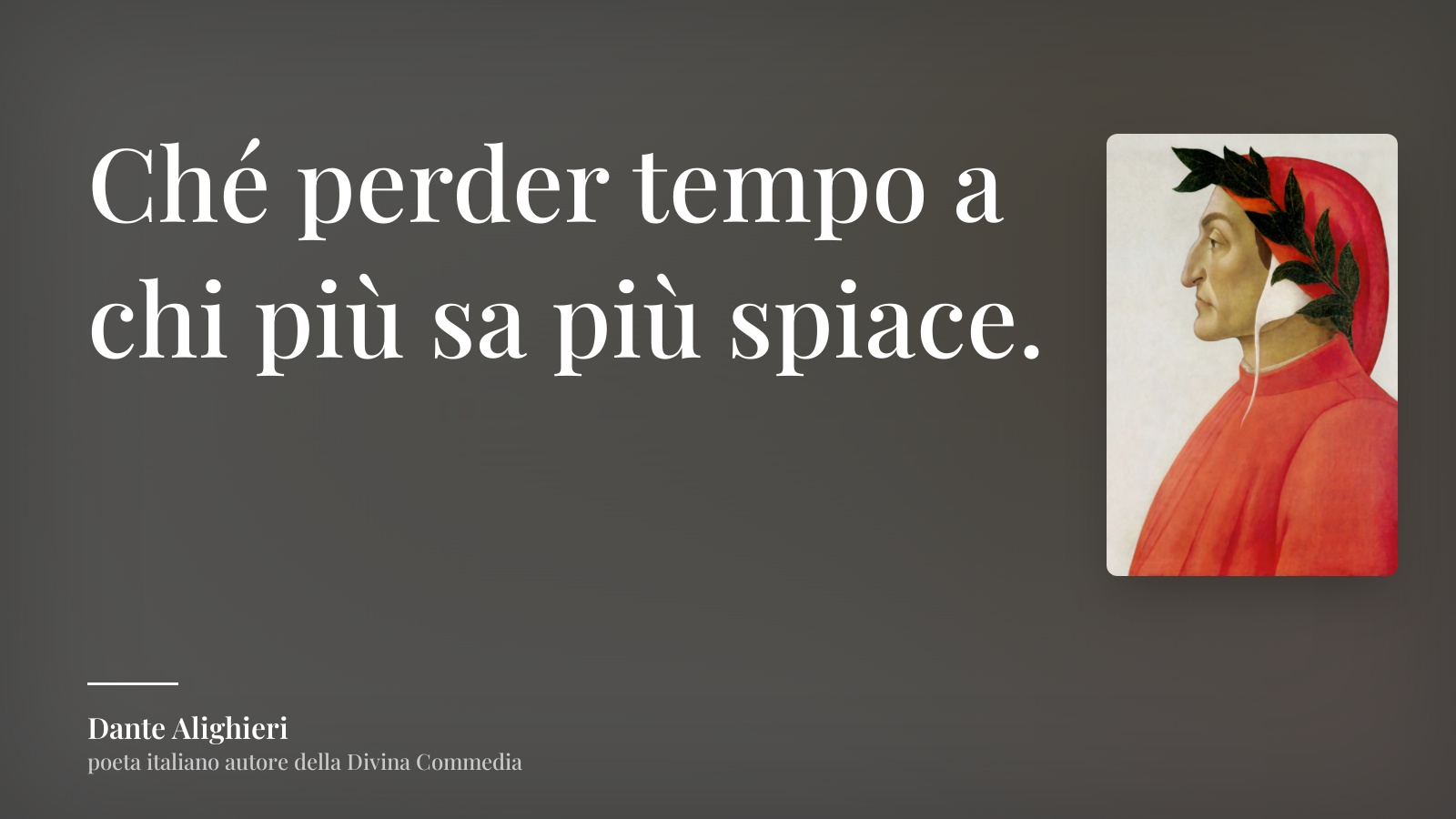 Dante Alighieri frase: “Ché perder tempo a chi più sa più spiace.”