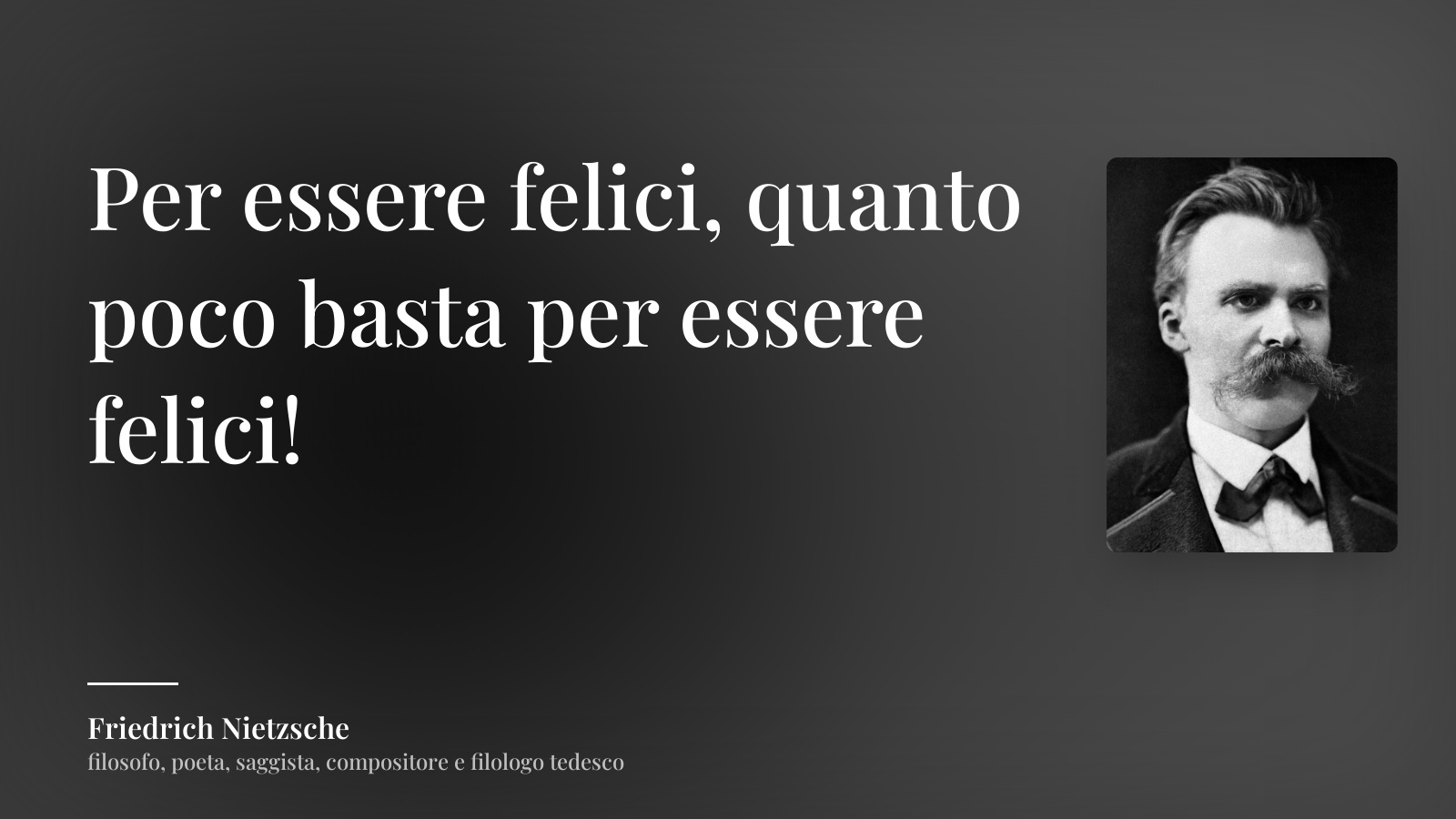Friedrich Nietzsche frase: “Per essere felici, quanto poco basta per essere felici!”