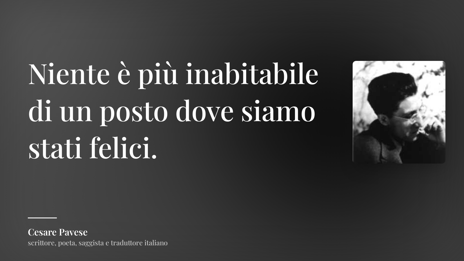Cesare Pavese frase: “Niente è più inabitabile di un posto dove siamo stati felici.”