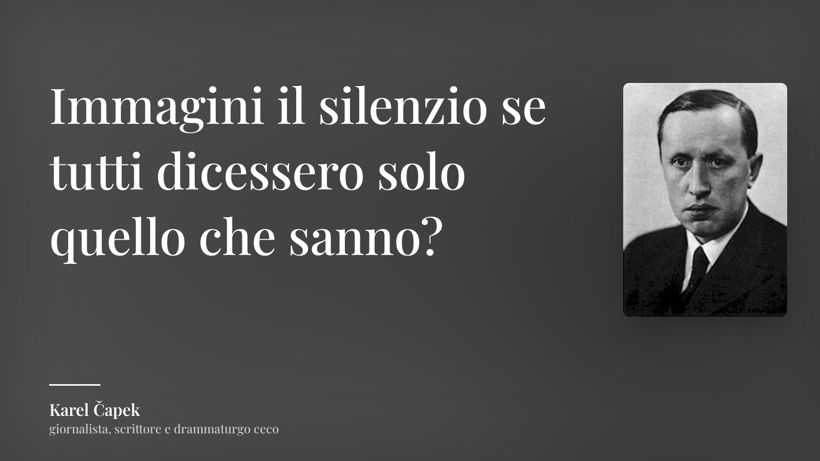 Karel Čapek frase: “Immagini il silenzio se tutti dicessero solo quello che sanno?”