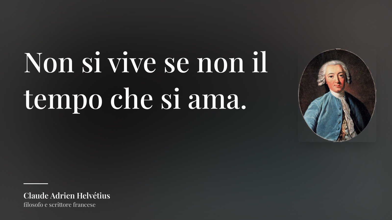 Claude Adrien Helvétius frase: “Non si vive se non il tempo che si ama.”