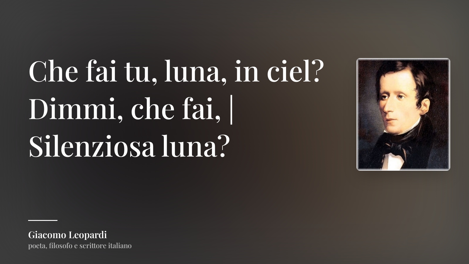 Giacomo Leopardi frase: “Che fai tu, luna, in ciel? Dimmi, che fai, | Silenziosa luna?”