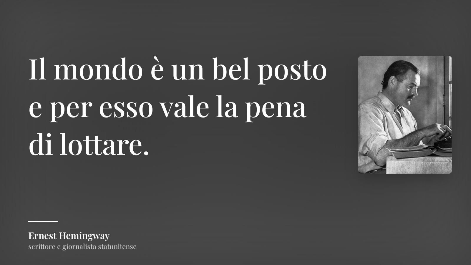 Ernest Hemingway frase: “Il mondo è un bel posto e per esso vale la pena di lottare.”
