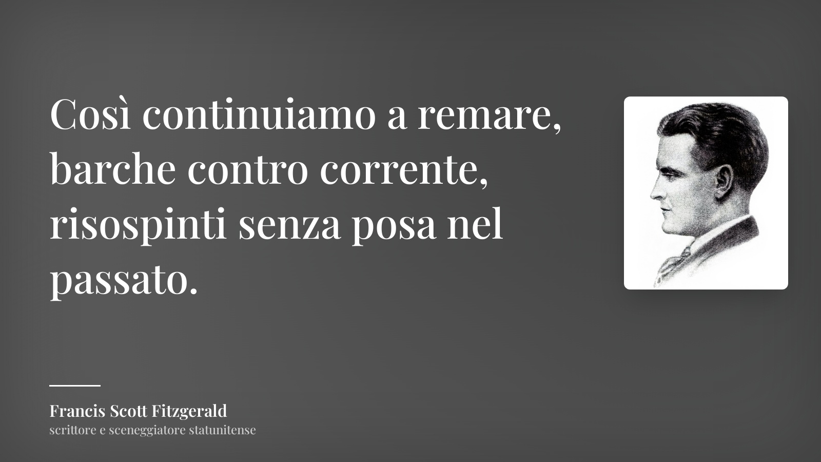 Francis Scott Fitzgerald frase: “Così continuiamo a remare, barche contro corrente, risospinti senza posa nel passato.”