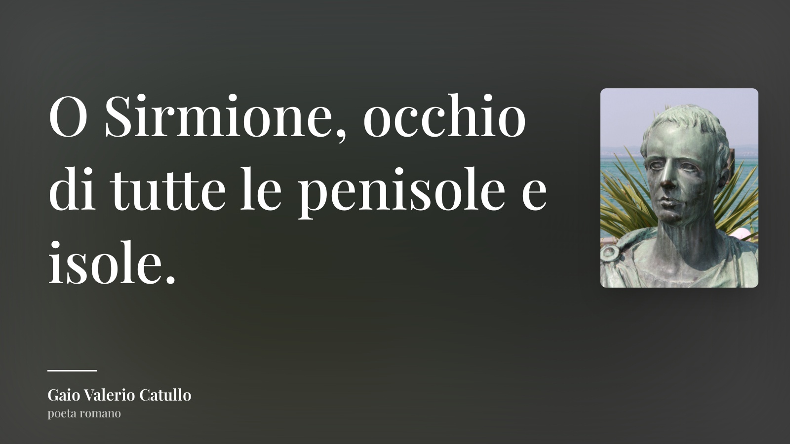 Gaio Valerio Catullo frase: “O Sirmione, occhio di tutte le penisole e isole.”
