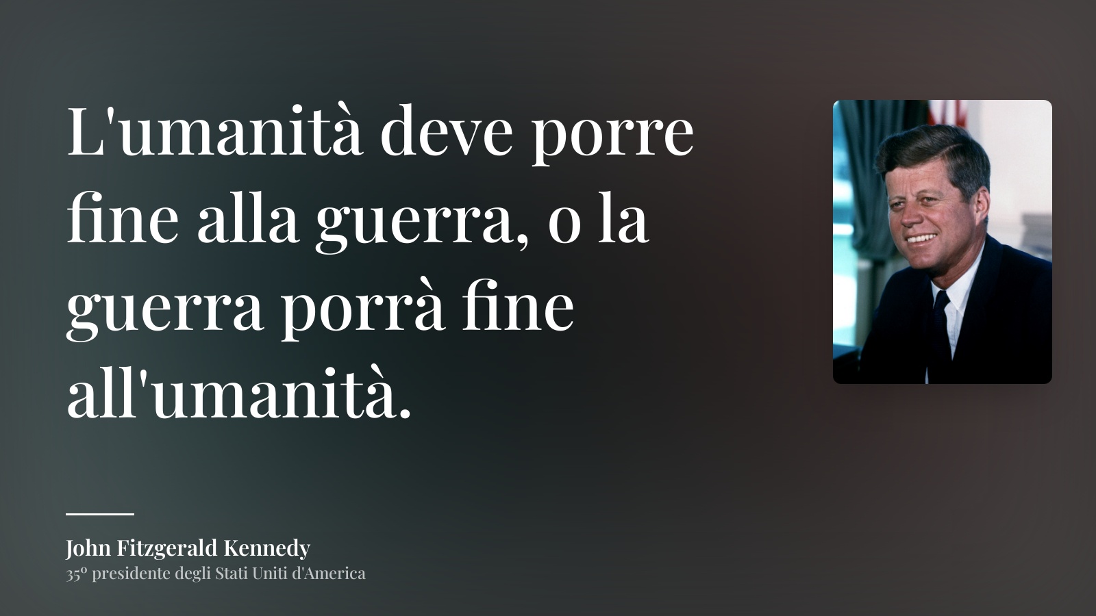 John Fitzgerald Kennedy frase: “L'umanità deve porre fine alla guerra, o la guerra porrà fine all'umanità.”