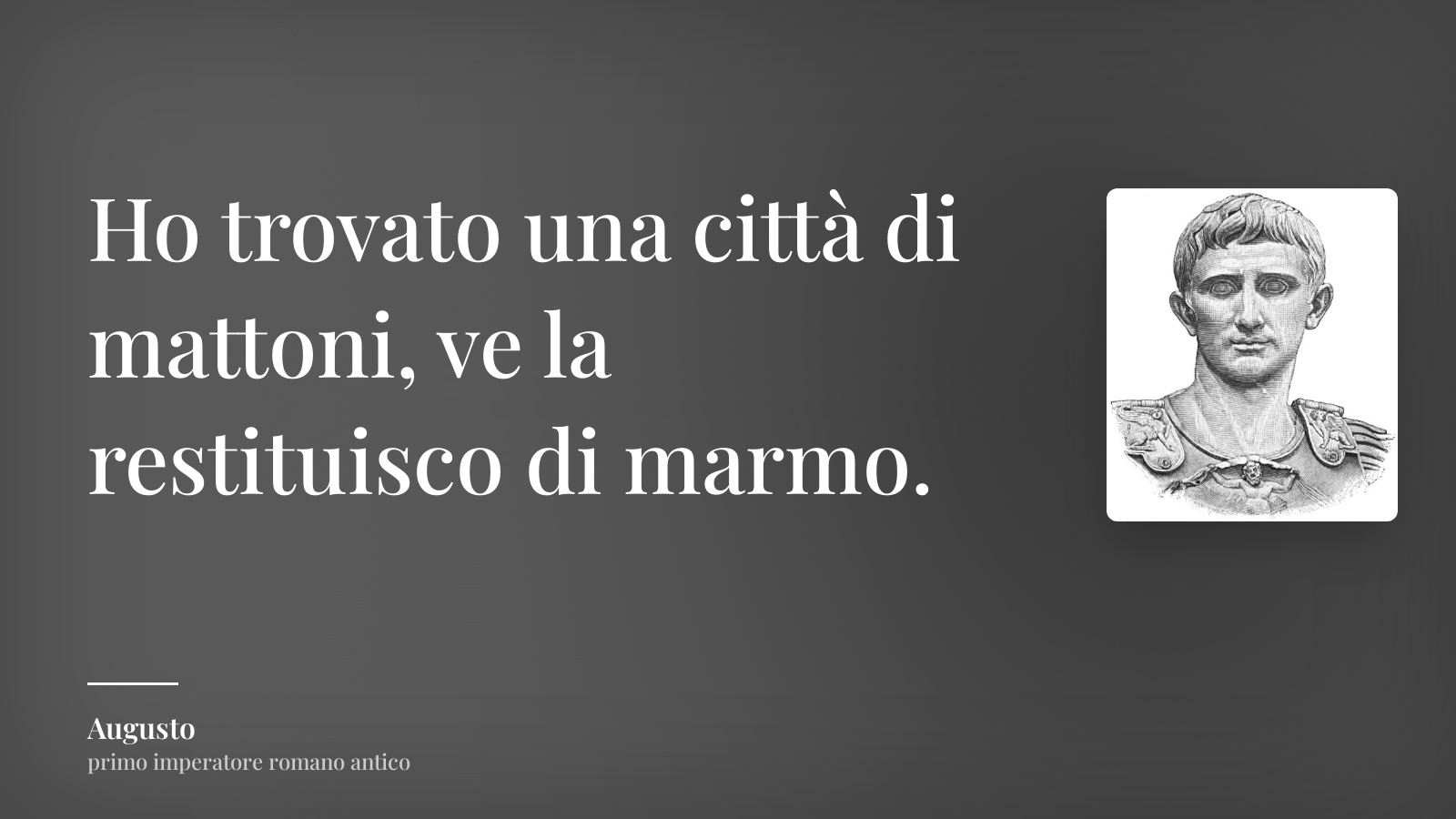 Augusto frase: “Ho trovato una città di mattoni, ve la restituisco di marmo.”