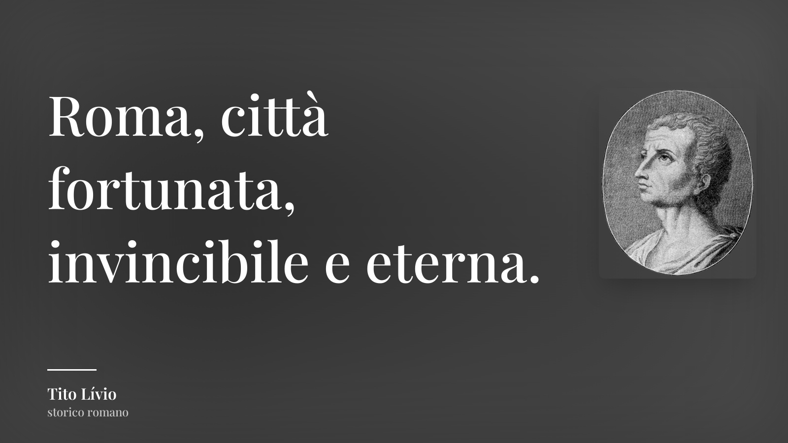 Tito Lívio frase: “Roma, città fortunata, invincibile e eterna.”