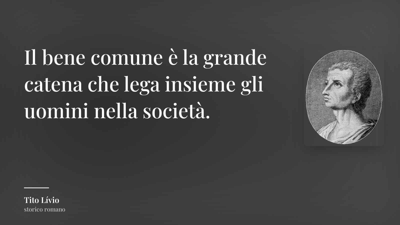 Tito Lívio frase: “Il bene comune è la grande catena che lega insieme gli uomini nella società.”
